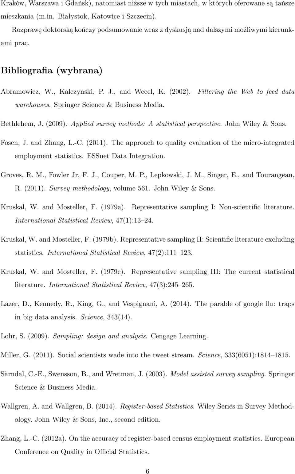Springer Science & Business Media. Filtering the Web to feed data Bethlehem, J. (2009). Applied survey methods: A statistical perspective. John Wiley & Sons. Fosen, J. and Zhang, L.-C. (2011).