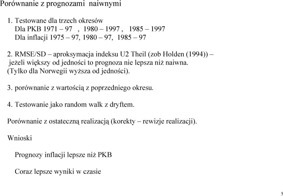 RMSE/SD aproksymacja indeksu U2 Theil (zob Holden (1994)) jeżeli większy od jedności to prognoza nie lepsza niż naiwna.