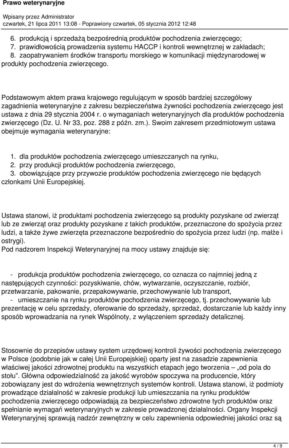 Podstawowym aktem prawa krajowego regulującym w sposób bardziej szczegółowy zagadnienia weterynaryjne z zakresu bezpieczeństwa żywności pochodzenia zwierzęcego jest ustawa z dnia 29 stycznia 2004 r.