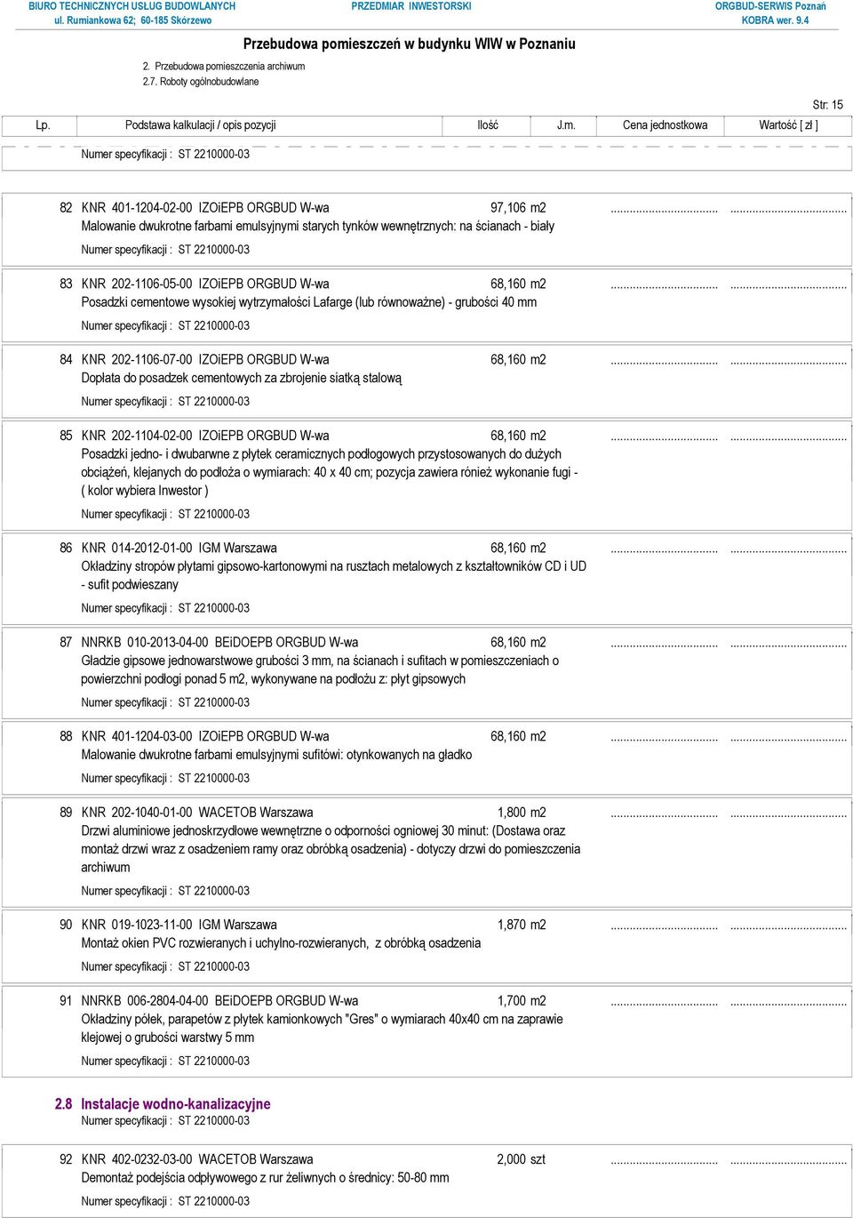 ..... Posadzki cementowe wysokiej wytrzymałości Lafarge (lub równowaŝne) - grubości 40 mm 84 KNR 202-1106-07-00 IZOiEPB ORGBUD W-wa 68,160 m2.