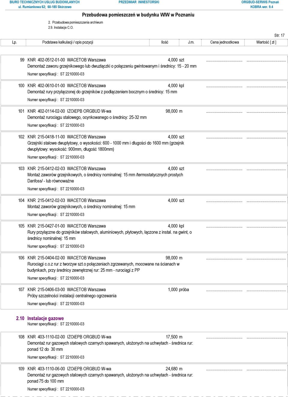 ..... DemontaŜ rury przyłączonej do grzejników z podłączeniem bocznym o średnicy: 15 mm 101 KNR 402-0114-02-00 IZOiEPB ORGBUD W-wa 98,000 m.