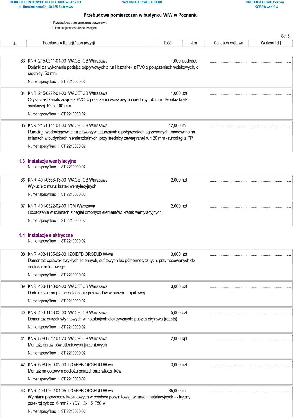 ..... Czyszczaki kanalizacyjne z PVC, o połączeniu wciskowym i średnicy: 50 mm - MontaŜ kratki ściekowej 100 x 100 mm 35 KNR 215-0111-01-00 WACETOB Warszawa 12,000 m.