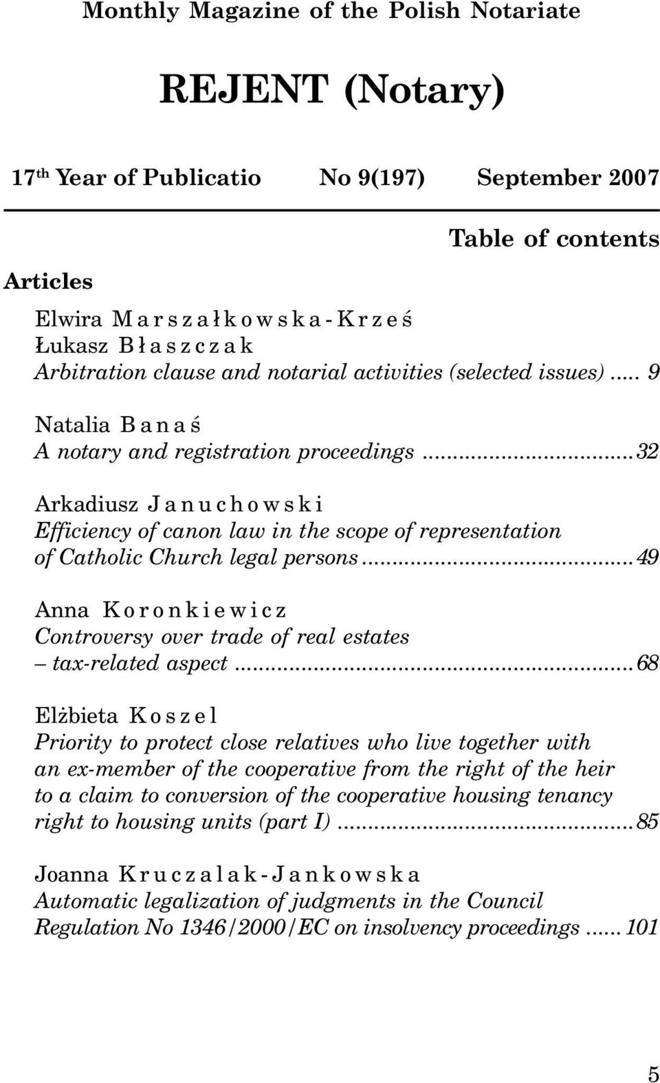 ..32 Arkadiusz Januchowski Efficiency of canon law in the scope of representation of Catholic Church legal persons...49 Anna Koronkiewicz Controversy over trade of real estates tax-related aspect.