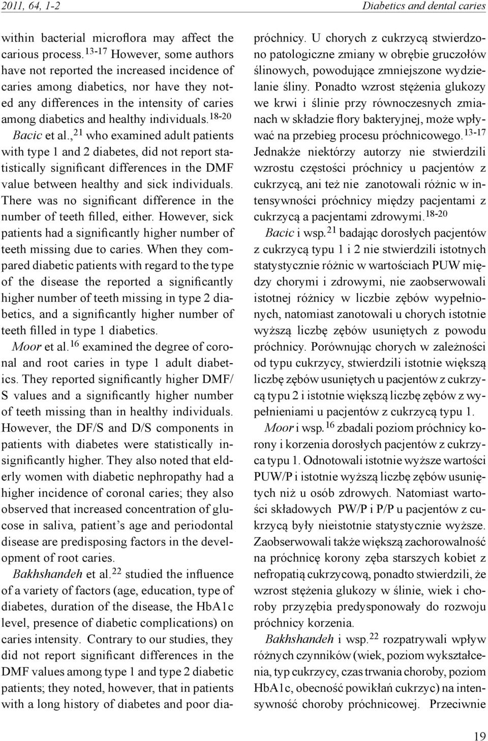 18-20 Bacic et al., 21 who examined adult patients with type 1 and 2 diabetes, did not report statistically significant differences in the DMF value between healthy and sick individuals.