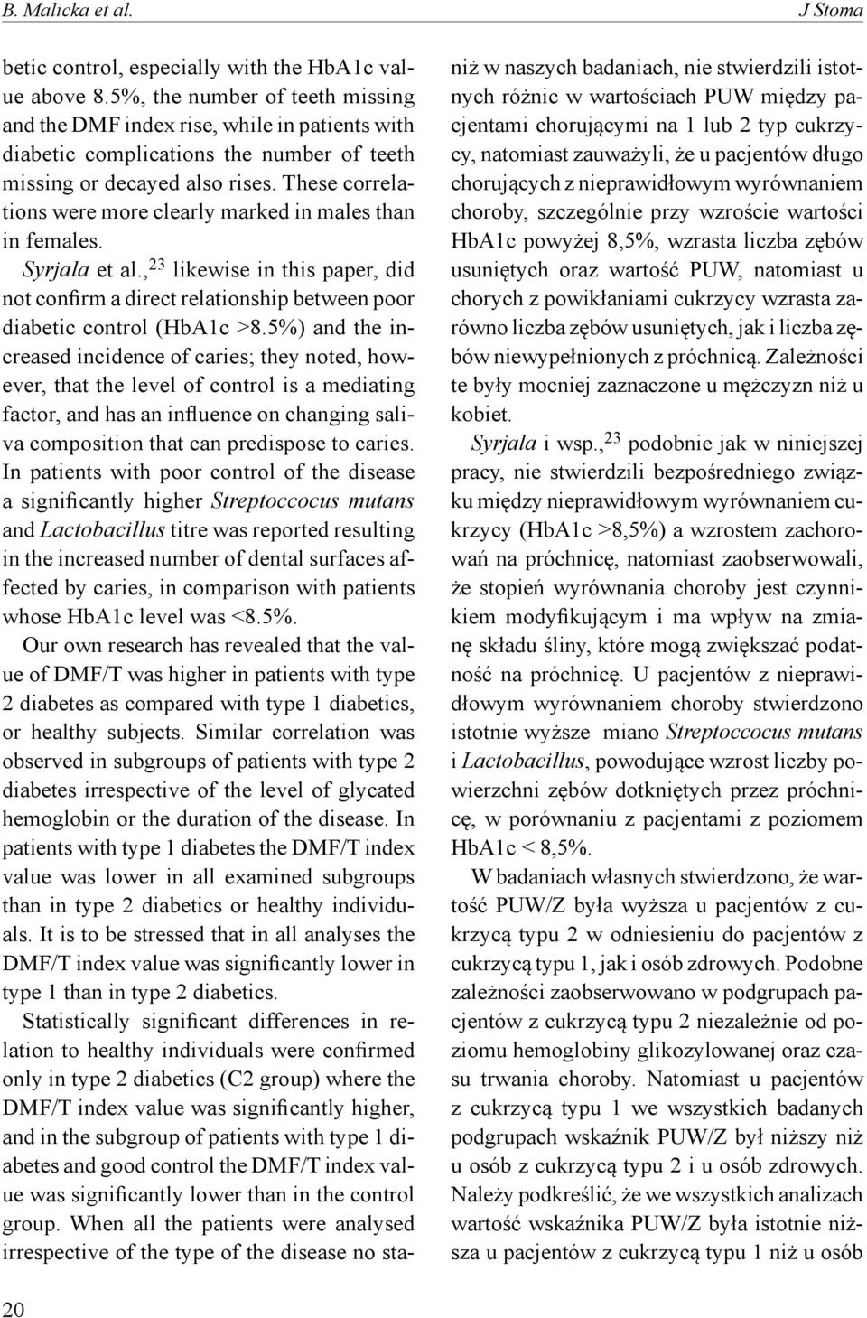 These correlations were more clearly marked in males than in females. Syrjala et al., 23 likewise in this paper, did not confirm a direct relationship between poor diabetic control (HbA1c >8.