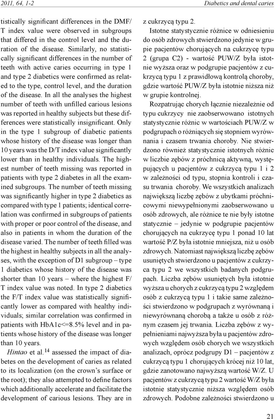 duration of the disease. In all the analyses the highest number of teeth with unfilled carious lesions was reported in healthy subjects but these differences were statistically insignificant.