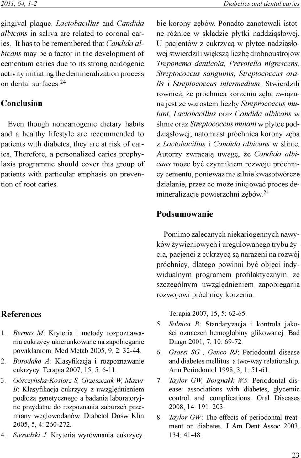 24 Conclusion Even though noncariogenic dietary habits and a healthy lifestyle are recommended to patients with diabetes, they are at risk of caries.