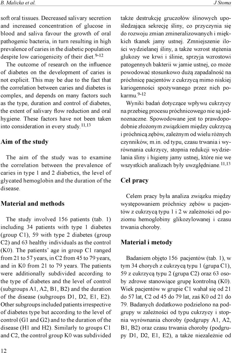 population despite low cariogenicity of their diet. 9-12 The outcome of research on the influence of diabetes on the development of caries is not explicit.