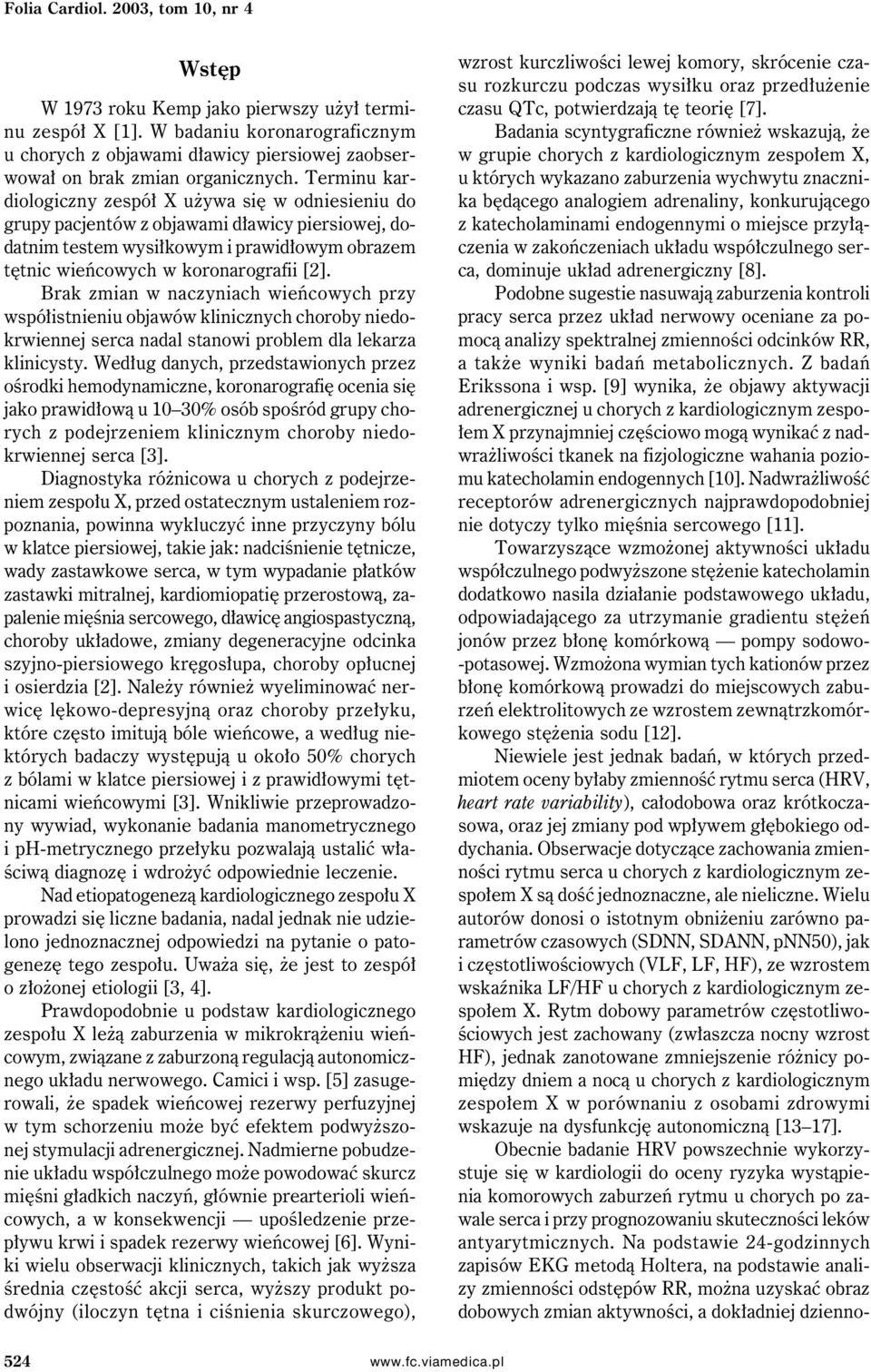 Terminu kardiologiczny zespół X używa się w odniesieniu do grupy pacjentów z objawami dławicy piersiowej, dodatnim testem wysiłkowym i prawidłowym obrazem tętnic wieńcowych w koronarografii [2].