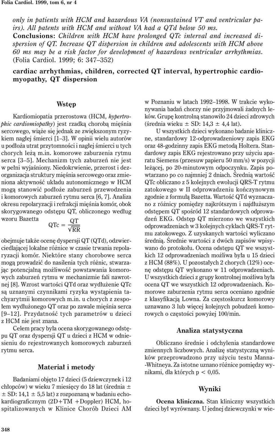 Increase QT dispersion in children and adolescents with HCM above 60 ms may be a risk factor for development of hazardous ventricular arrhythmias. (Folia Cardiol.