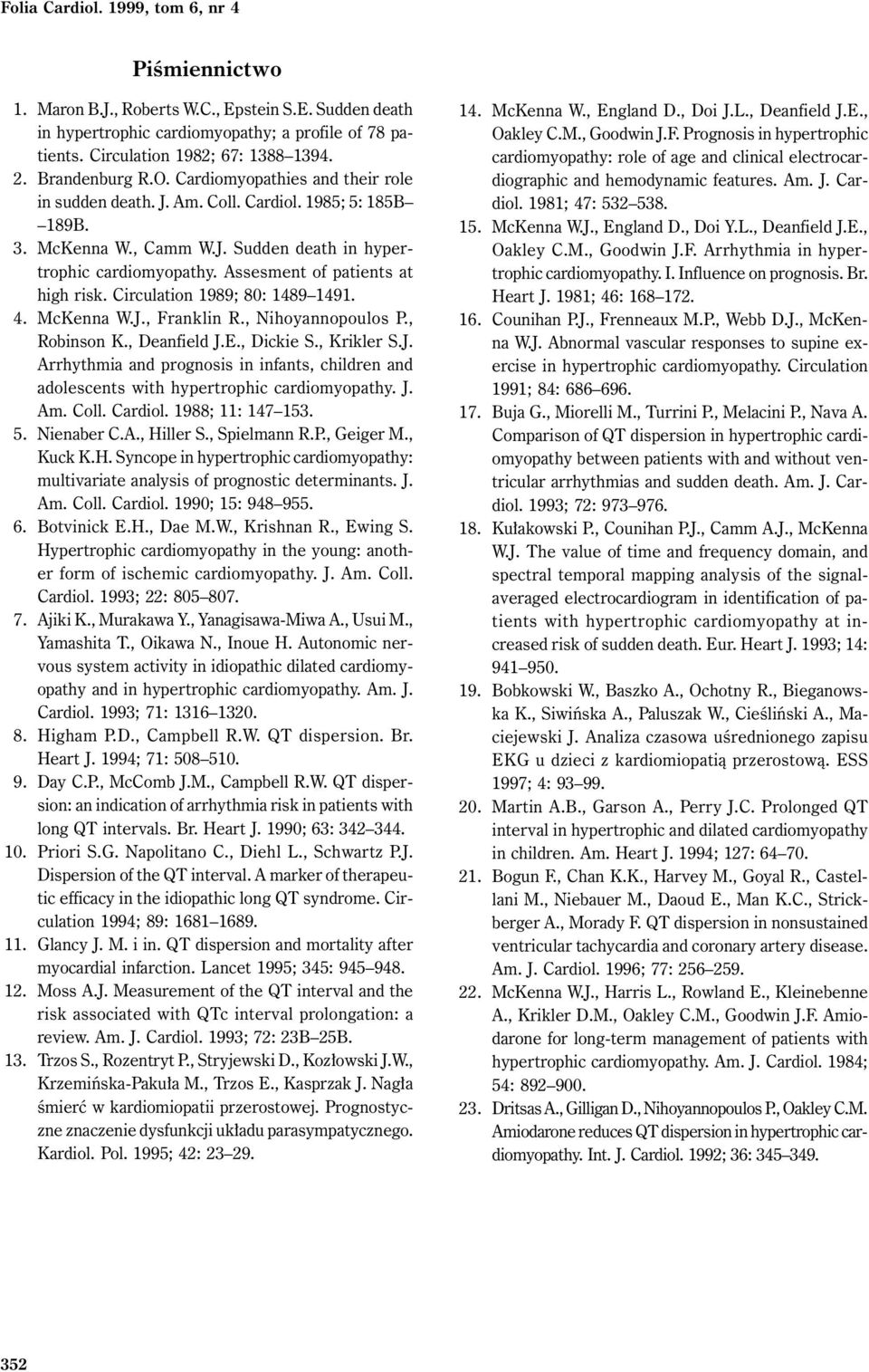 Assesment of patients at high risk. Circulation 1989; 80: 1489 1491. 4. McKenna W.J., Franklin R., Nihoyannopoulos P., Robinson K., Deanfield J.E., Dickie S., Krikler S.J. Arrhythmia and prognosis in infants, children and adolescents with hypertrophic cardiomyopathy.