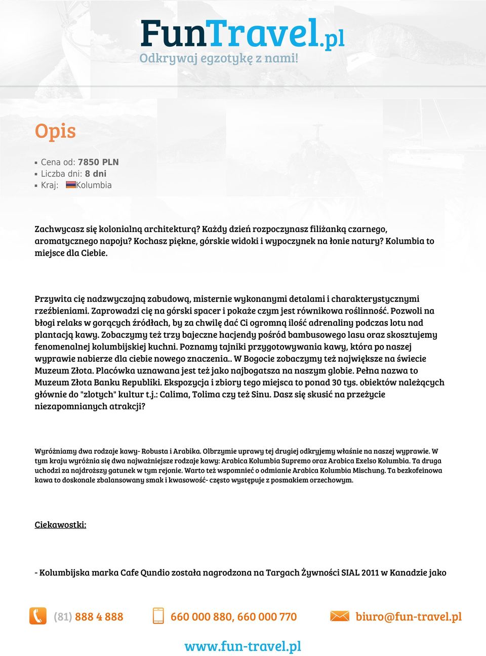 Zaprowadzi cię na górski spacer i pokaże czym jest równikowa roślinność. Pozwoli na błogi relaks w gorących źródłach, by za chwilę dać Ci ogromną ilość adrenaliny podczas lotu nad plantacją kawy.
