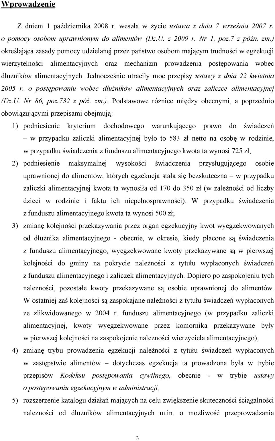 Jednocześnie utraciły moc przepisy ustawy z dnia 22 kwietnia 2005 r. o postępowaniu wobec dłużników alimentacyjnych oraz zaliczce alimentacyjnej (Dz.U. Nr 86, poz.732 z póź. zm.).