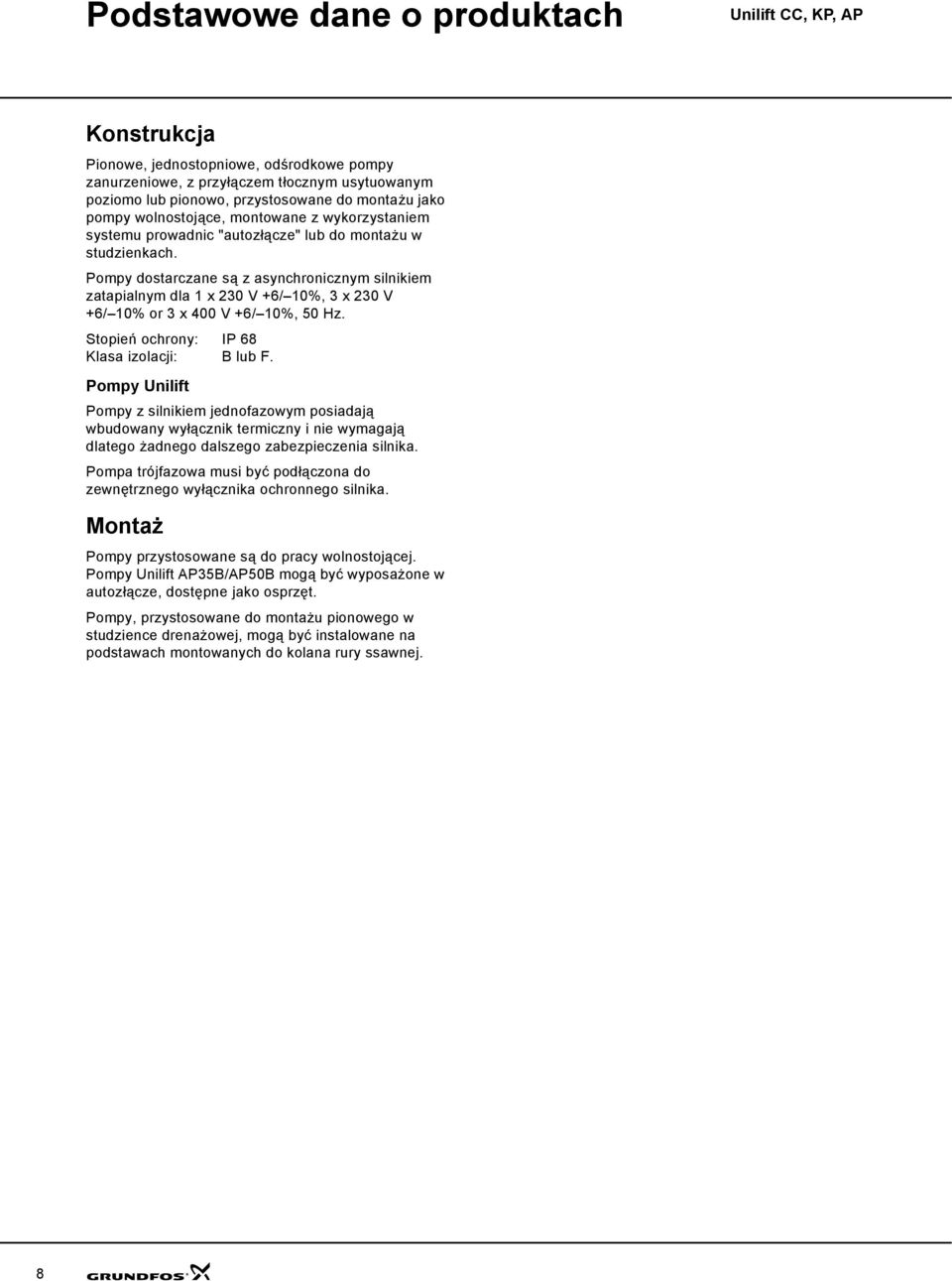 Pompy dostarczane są z asynchronicznym silnikiem zatapialnym dla 1 x 230 V +6/ 10%, 3 x 230 V +6/ 10% or 3 x 400 V +6/ 10%, 50 Hz. Stopień ochrony: IP 68 Klasa izolacji: B lub F.