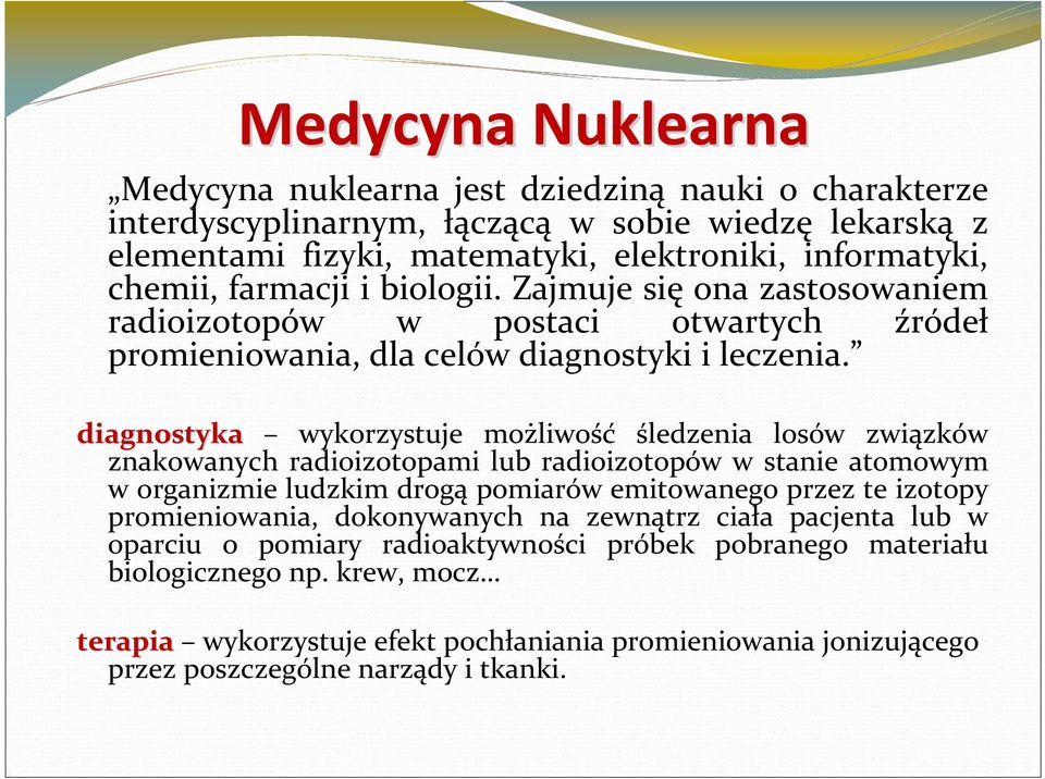 diagnostyka wykorzystuje możliwość śledzenia losów związków znakowanych radioizotopami lub radioizotopów w stanie atomowym w organizmie ludzkim drogą pomiarów emitowanego przez te izotopy