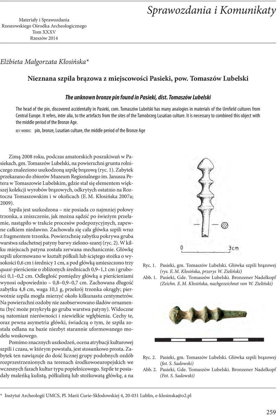 Tomaszów Lubelski has many analogies in materials of the Urnfield cultures from Central Europe. It refers, inter alia, to the artefacts from the sites of the Tarnobrzeg Lusatian culture.