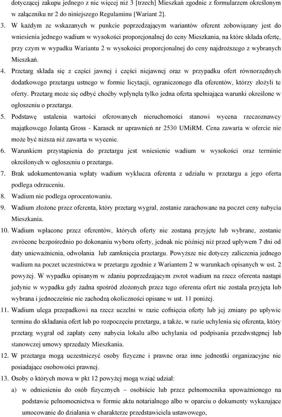 W każdym ze wskazanych w punkcie poprzedzającym wariantów oferent zobowiązany jest do wniesienia jednego wadium w wysokości proporcjonalnej do ceny Mieszkania, na które składa ofertę, przy czym w