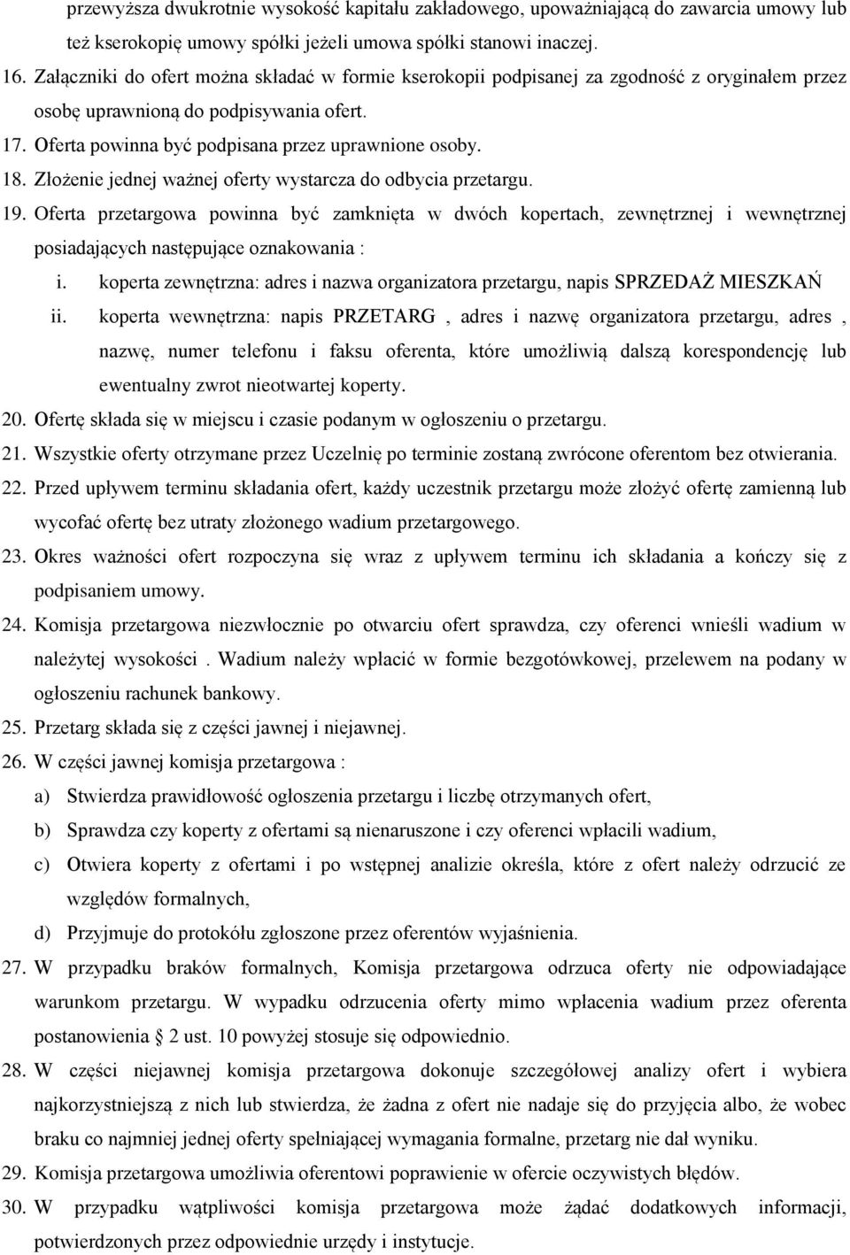 Złożenie jednej ważnej oferty wystarcza do odbycia przetargu. 19. Oferta przetargowa powinna być zamknięta w dwóch kopertach, zewnętrznej i wewnętrznej posiadających następujące oznakowania : i.