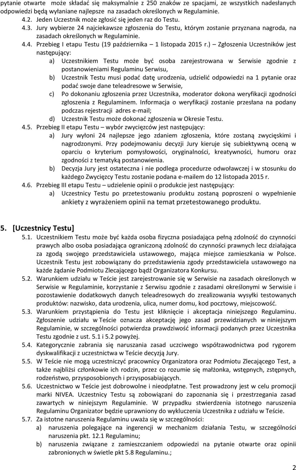 ) Zgłoszenia Uczestników jest następujący: a) Uczestnikiem Testu może być osoba zarejestrowana w Serwisie zgodnie z postanowieniami Regulaminu Serwisu, b) Uczestnik Testu musi podać datę urodzenia,