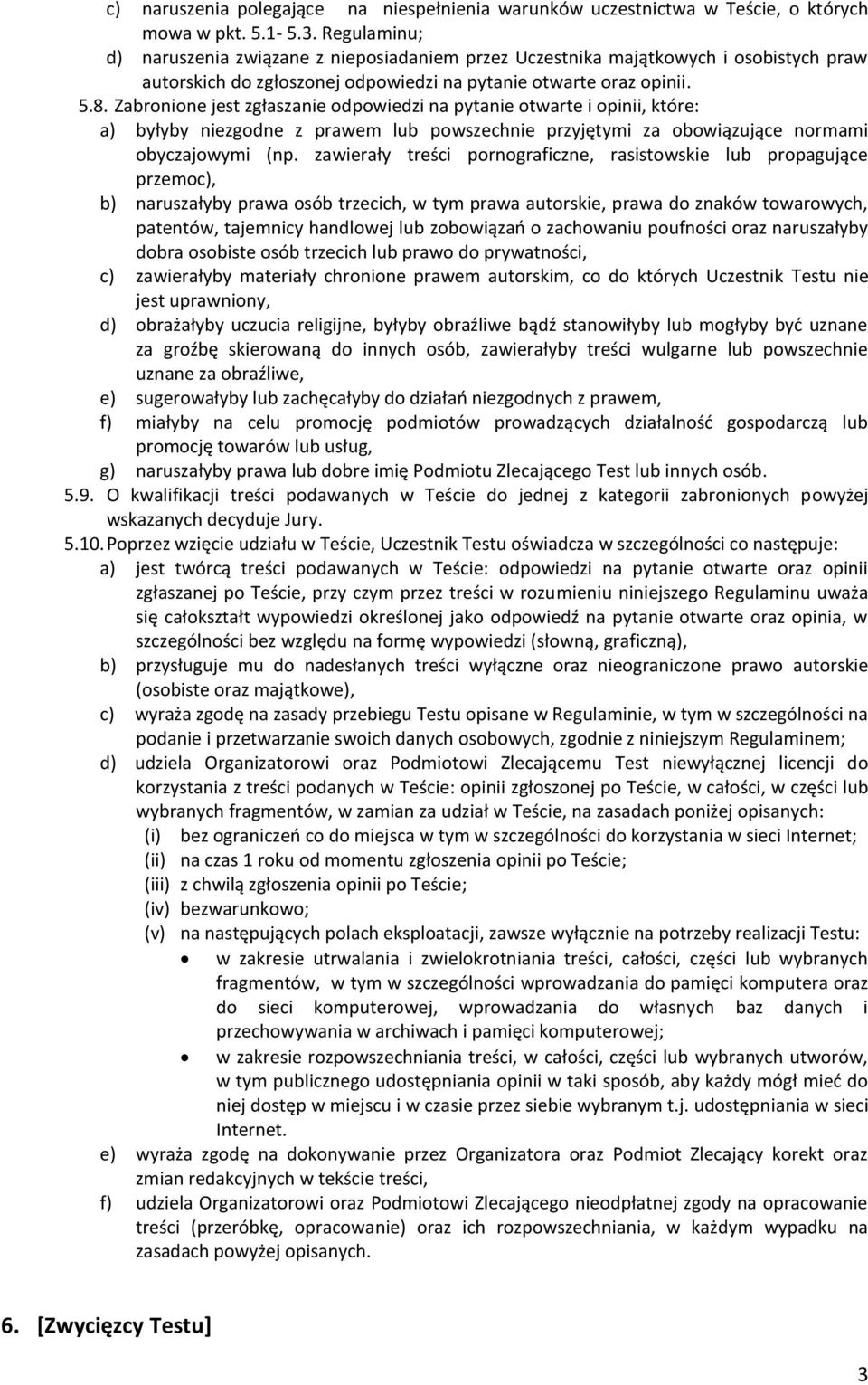 Zabronione jest zgłaszanie odpowiedzi na pytanie otwarte i opinii, które: a) byłyby niezgodne z prawem lub powszechnie przyjętymi za obowiązujące normami obyczajowymi (np.