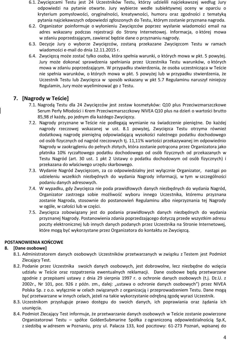 zostanie przyznana nagroda. 6.2. Organizator poinformuje o wyłonieniu Zwycięzców poprzez wysłanie wiadomości email na adres wskazany podczas rejestracji do Strony Internetowej.