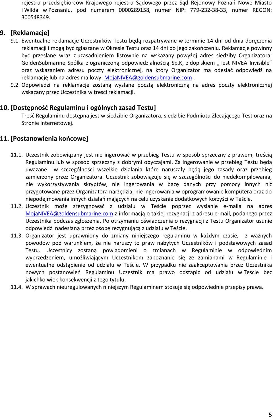 Reklamacje powinny być przesłane wraz z uzasadnieniem listownie na wskazany powyżej adres siedziby Organizatora: GoldenSubmarine Spółka z ograniczoną odpowiedzialnością Sp.
