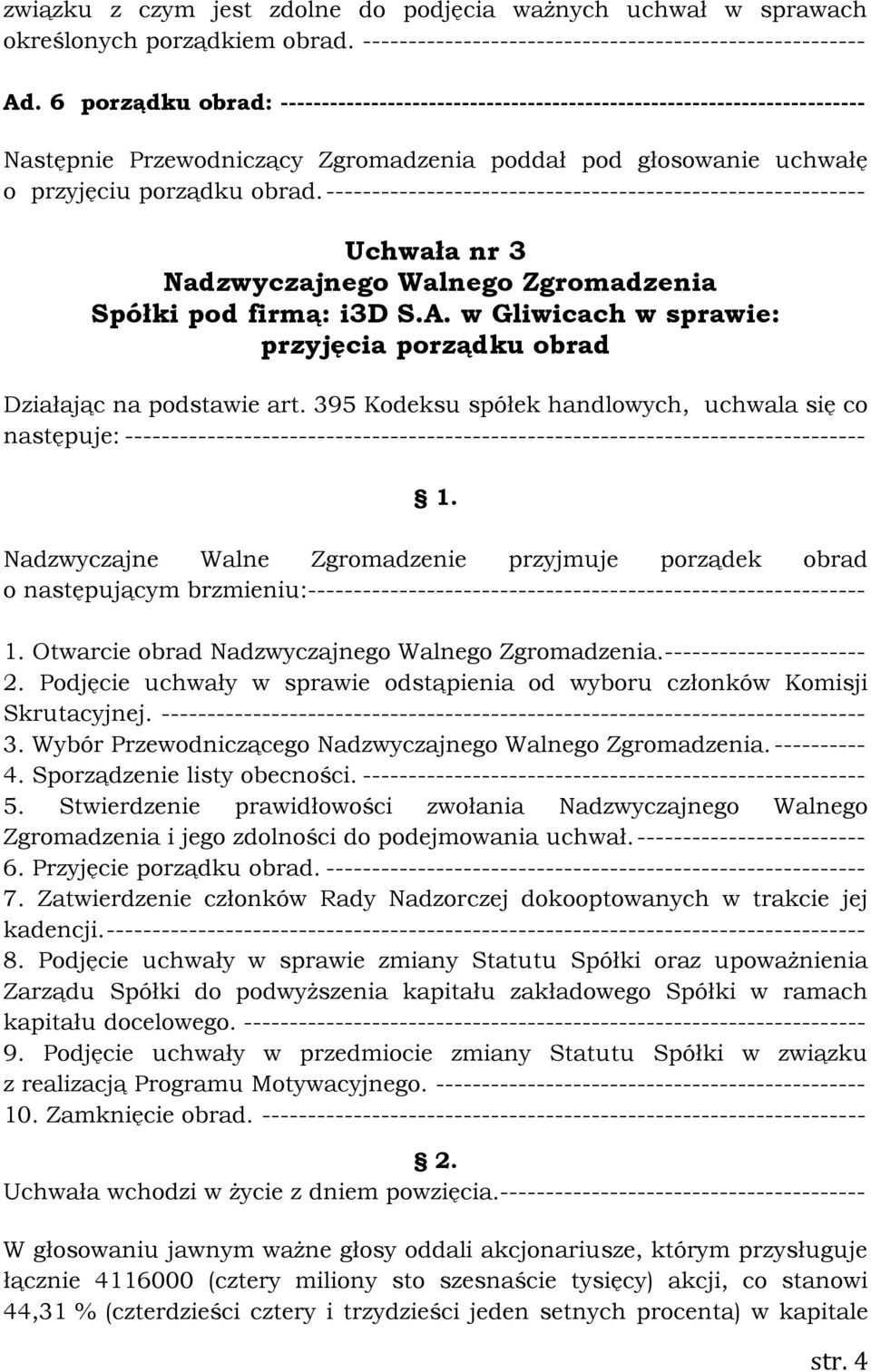 ----------------------------------------------------------- Uchwała nr 3 Spółki pod firmą: i3d S.A. w Gliwicach w sprawie: przyjęcia porządku obrad Działając na podstawie art.