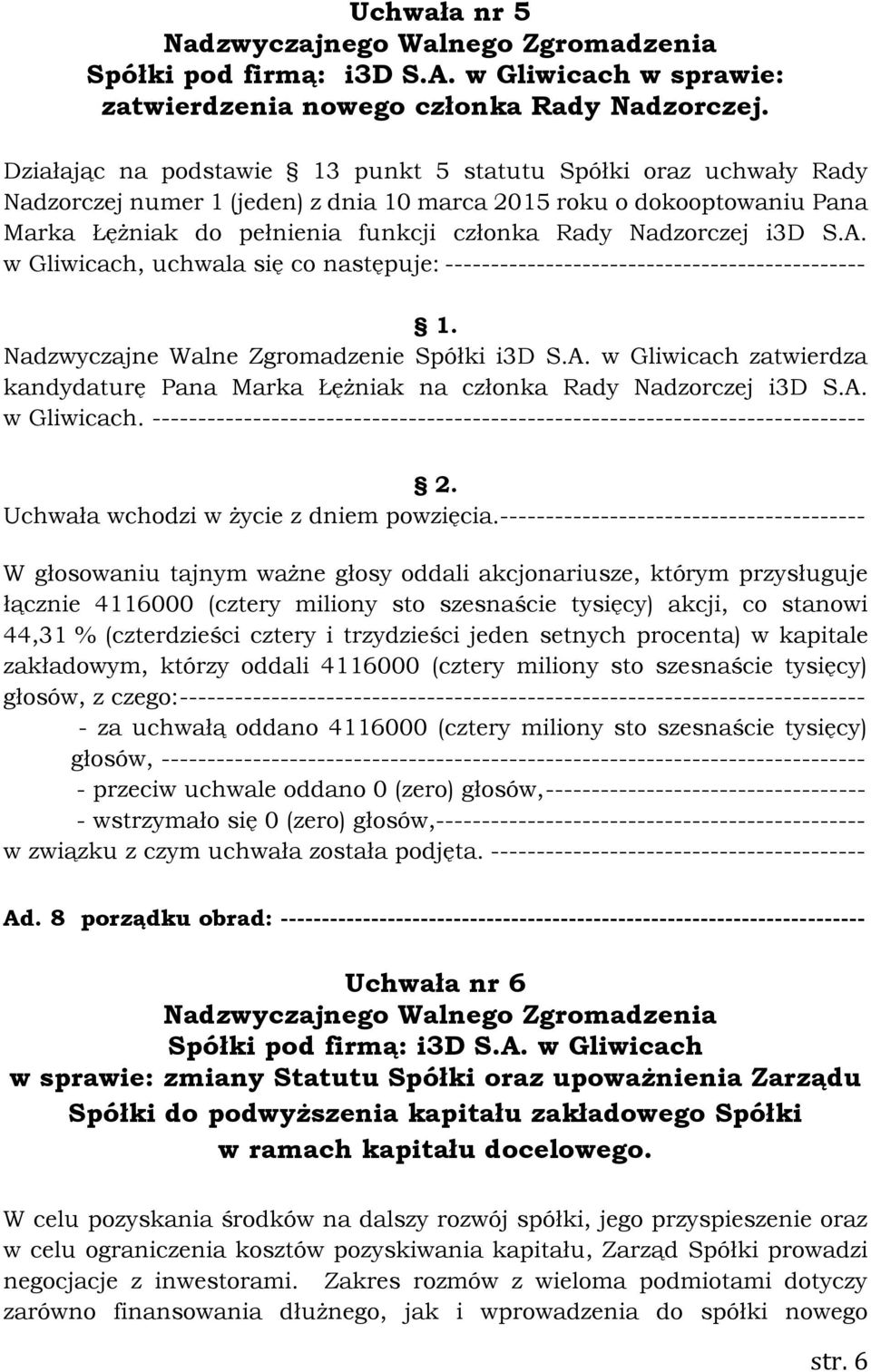 i3d S.A. w Gliwicach, uchwala się co następuje: ---------------------------------------------- Nadzwyczajne Walne Zgromadzenie Spółki i3d S.A. w Gliwicach zatwierdza kandydaturę Pana Marka Łężniak na członka Rady Nadzorczej i3d S.