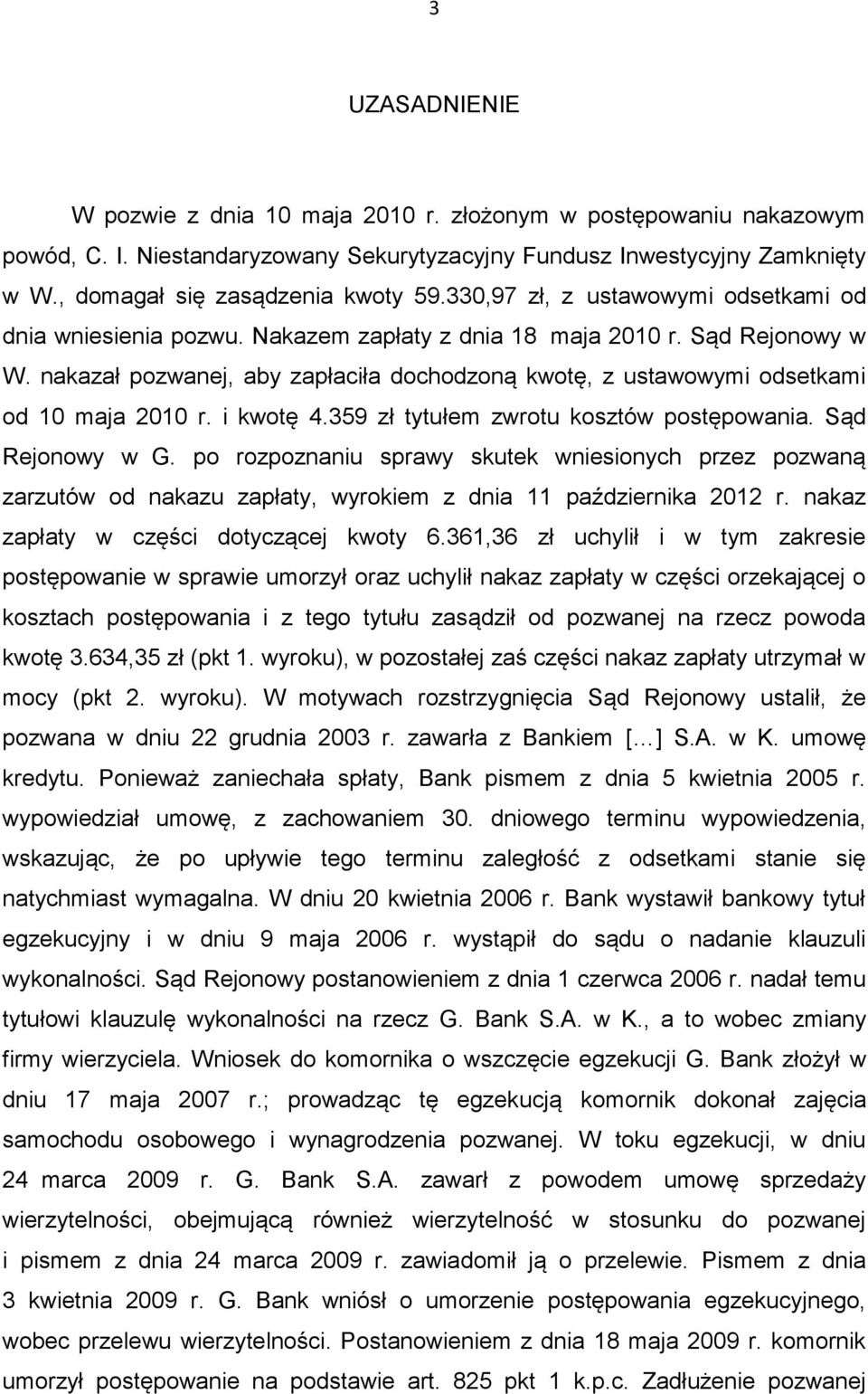 nakazał pozwanej, aby zapłaciła dochodzoną kwotę, z ustawowymi odsetkami od 10 maja 2010 r. i kwotę 4.359 zł tytułem zwrotu kosztów postępowania. Sąd Rejonowy w G.