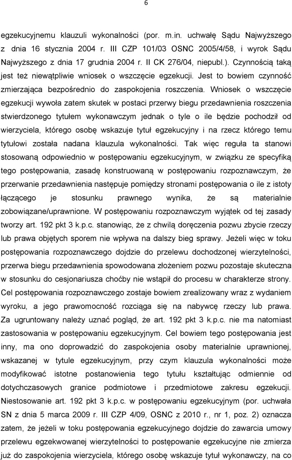 Wniosek o wszczęcie egzekucji wywoła zatem skutek w postaci przerwy biegu przedawnienia roszczenia stwierdzonego tytułem wykonawczym jednak o tyle o ile będzie pochodził od wierzyciela, którego osobę