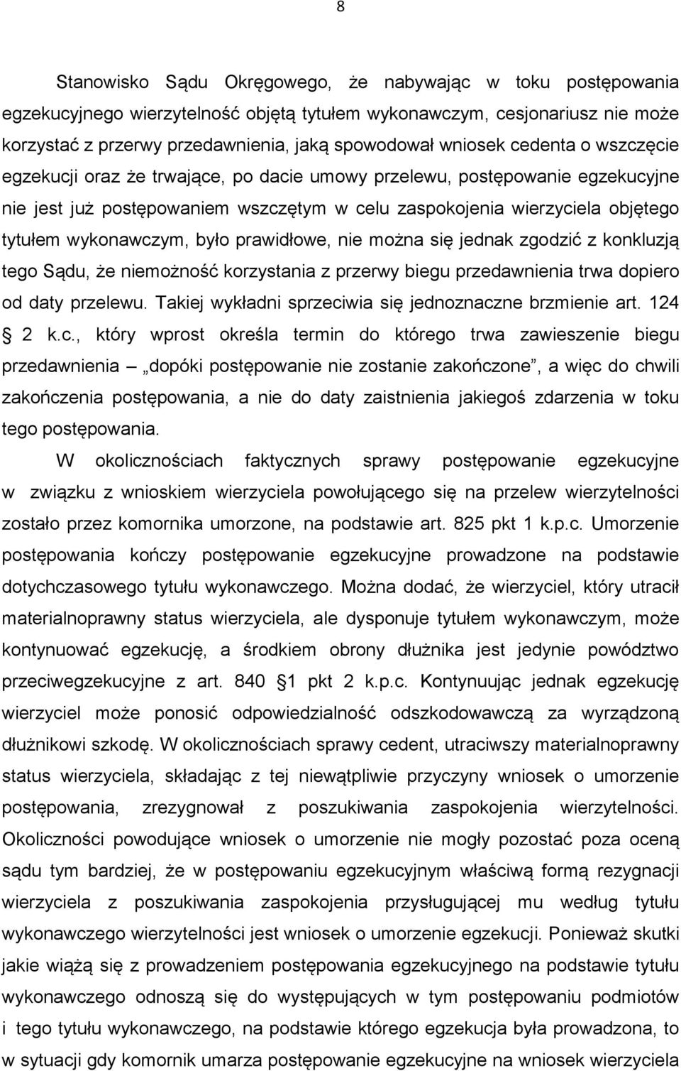 było prawidłowe, nie można się jednak zgodzić z konkluzją tego Sądu, że niemożność korzystania z przerwy biegu przedawnienia trwa dopiero od daty przelewu.