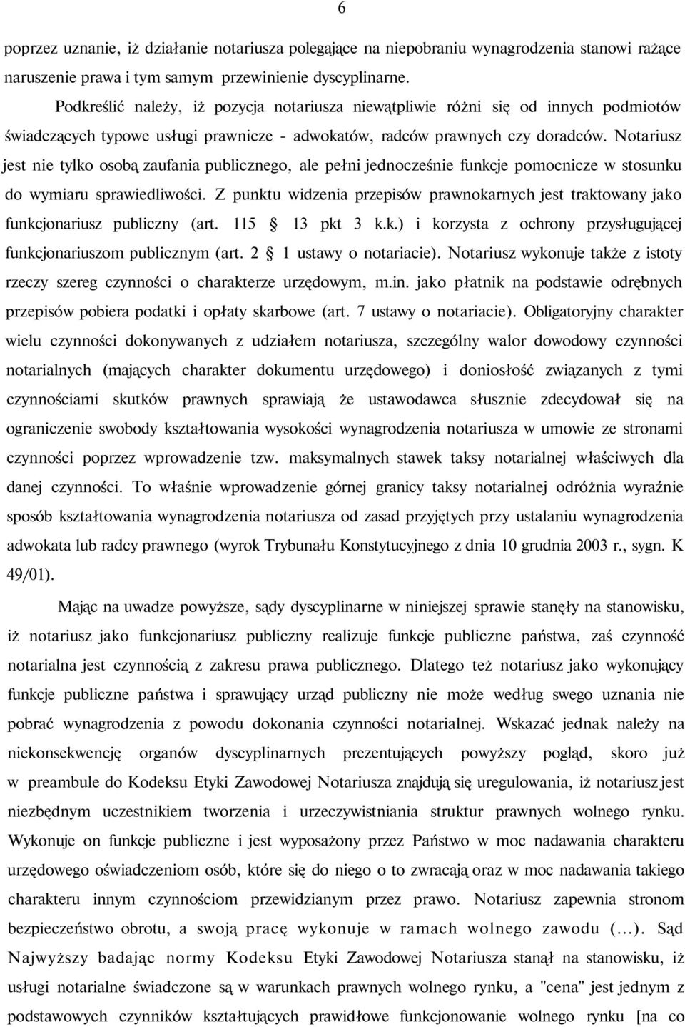 Notariusz jest nie tylko osobą zaufania publicznego, ale pełni jednocześnie funkcje pomocnicze w stosunku do wymiaru sprawiedliwości.