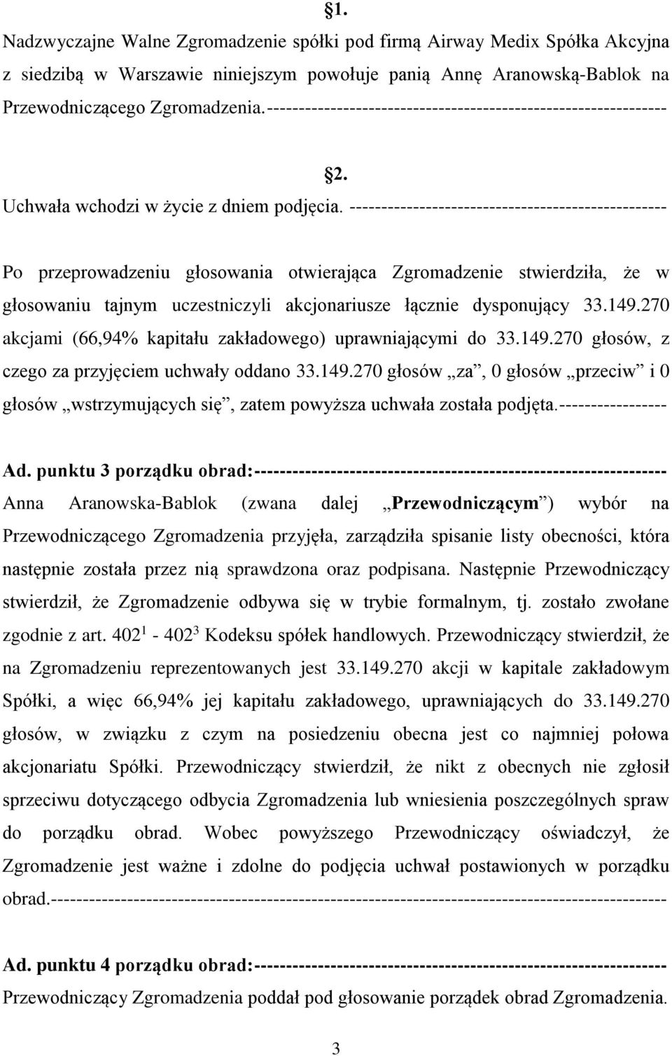 -------------------------------------------------- Po przeprowadzeniu głosowania otwierająca Zgromadzenie stwierdziła, że w głosowaniu tajnym uczestniczyli akcjonariusze łącznie dysponujący 33.149.