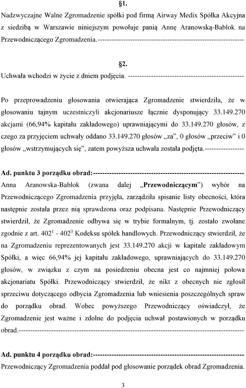 -------------------------------------------------- Po przeprowadzeniu głosowania otwierająca Zgromadzenie stwierdziła, że w głosowaniu tajnym uczestniczyli akcjonariusze łącznie dysponujący 33.149.