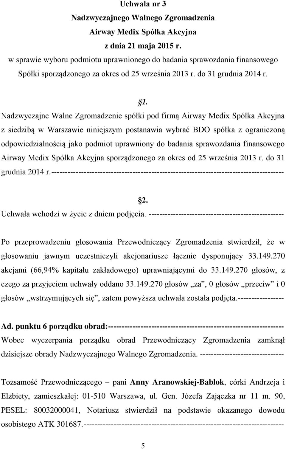 Nadzwyczajne Walne Zgromadzenie spółki pod firmą Airway Medix Spółka Akcyjna z siedzibą w Warszawie niniejszym postanawia wybrać BDO spółka z ograniczoną odpowiedzialnością jako podmiot uprawniony do