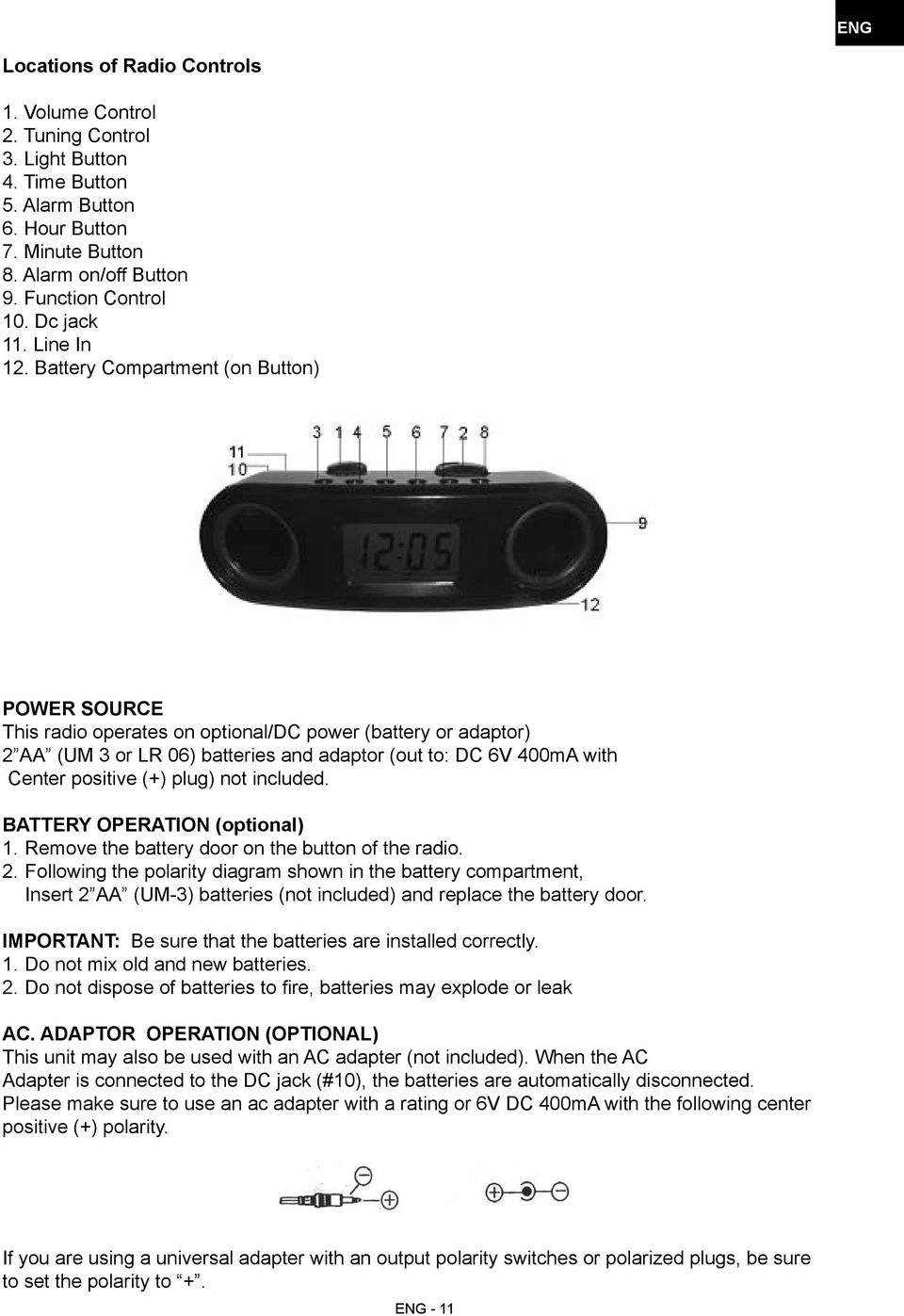 Battery Compartment (on Button) POWER SOURCE This radio operates on optional/dc power (battery or adaptor) 2 AA (UM 3 or LR 06) batteries and adaptor (out to: DC 6V 400mA with Center positive (+)