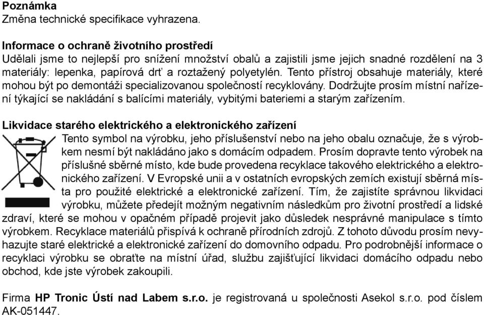 Tento přístroj obsahuje materiály, které mohou být po demontáži specializovanou společností recyklovány.