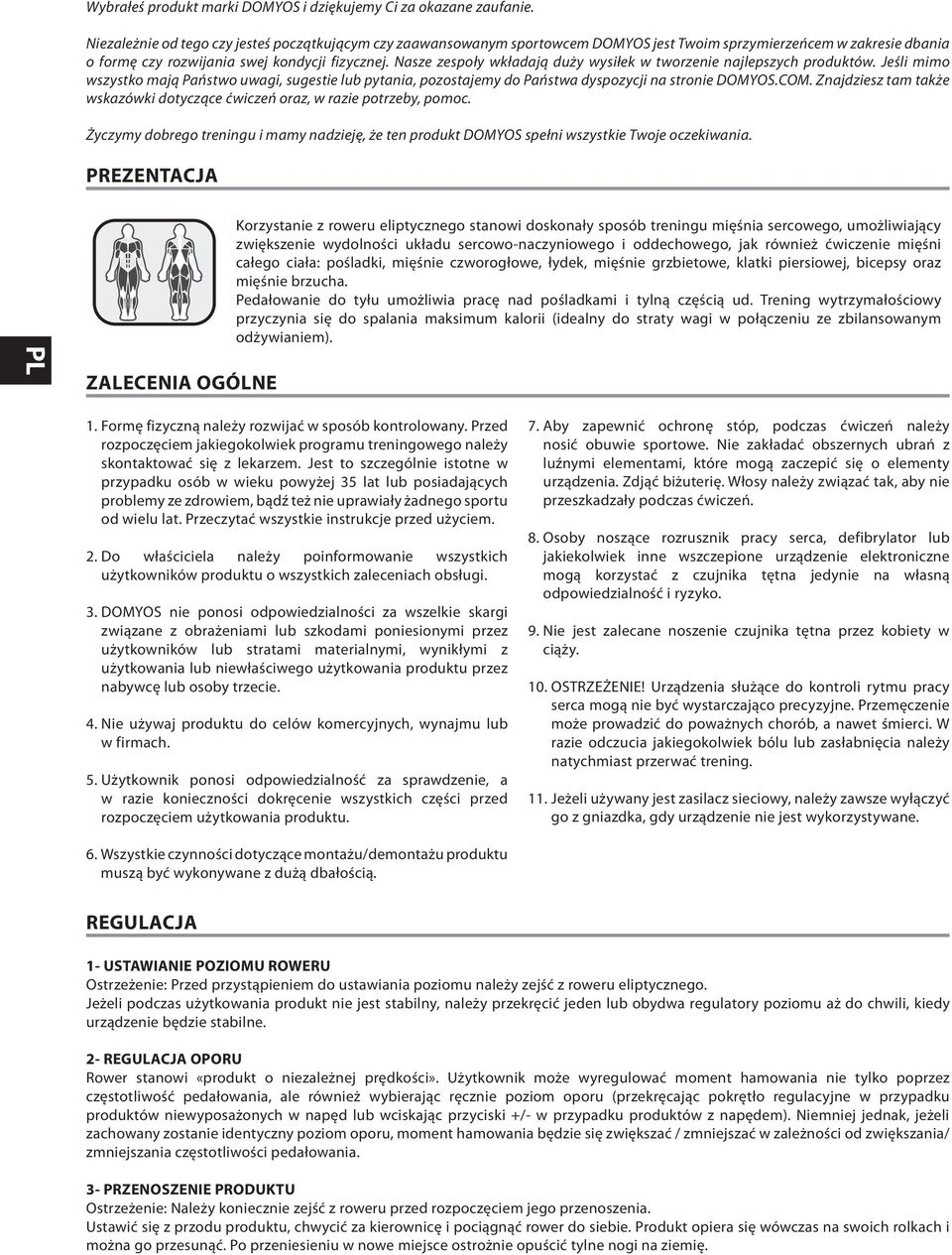 Nasze zespoły wkładają duży wysiłek w tworzenie najlepszych produktów. Jeśli mimo wszystko mają Państwo uwagi, sugestie lub pytania, pozostajemy do Państwa dyspozycji na stronie DOMYOS.COM.