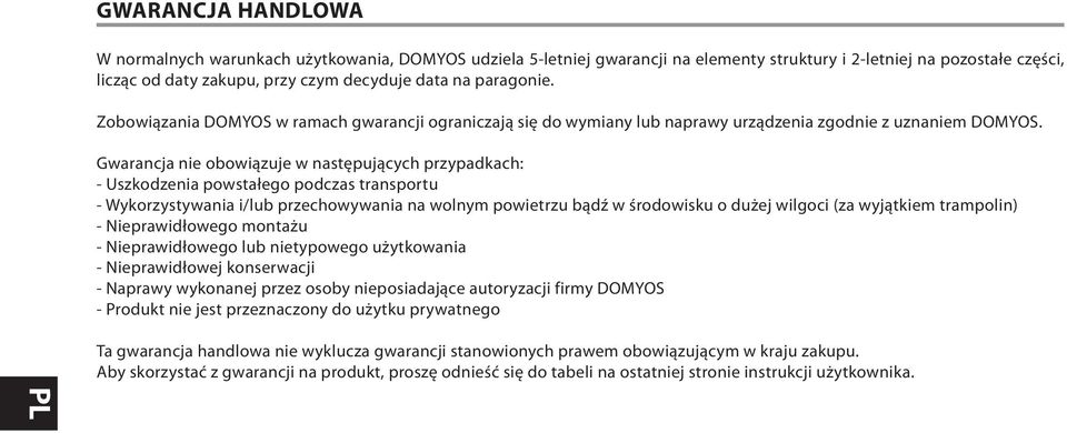 Gwarancja nie obowiązuje w następujących przypadkach: - Uszkodzenia powstałego podczas transportu - Wykorzystywania i/lub przechowywania na wolnym powietrzu bądź w środowisku o dużej wilgoci (za