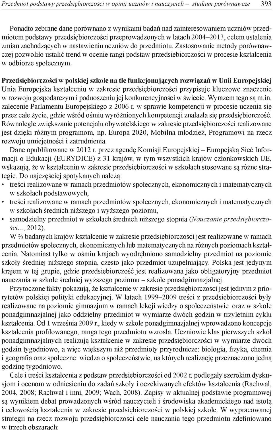 Zastosowanie metody porównawczej pozwoliło ustalić trend w ocenie rangi podstaw przedsiębiorczości w procesie kształcenia w odbiorze społecznym.