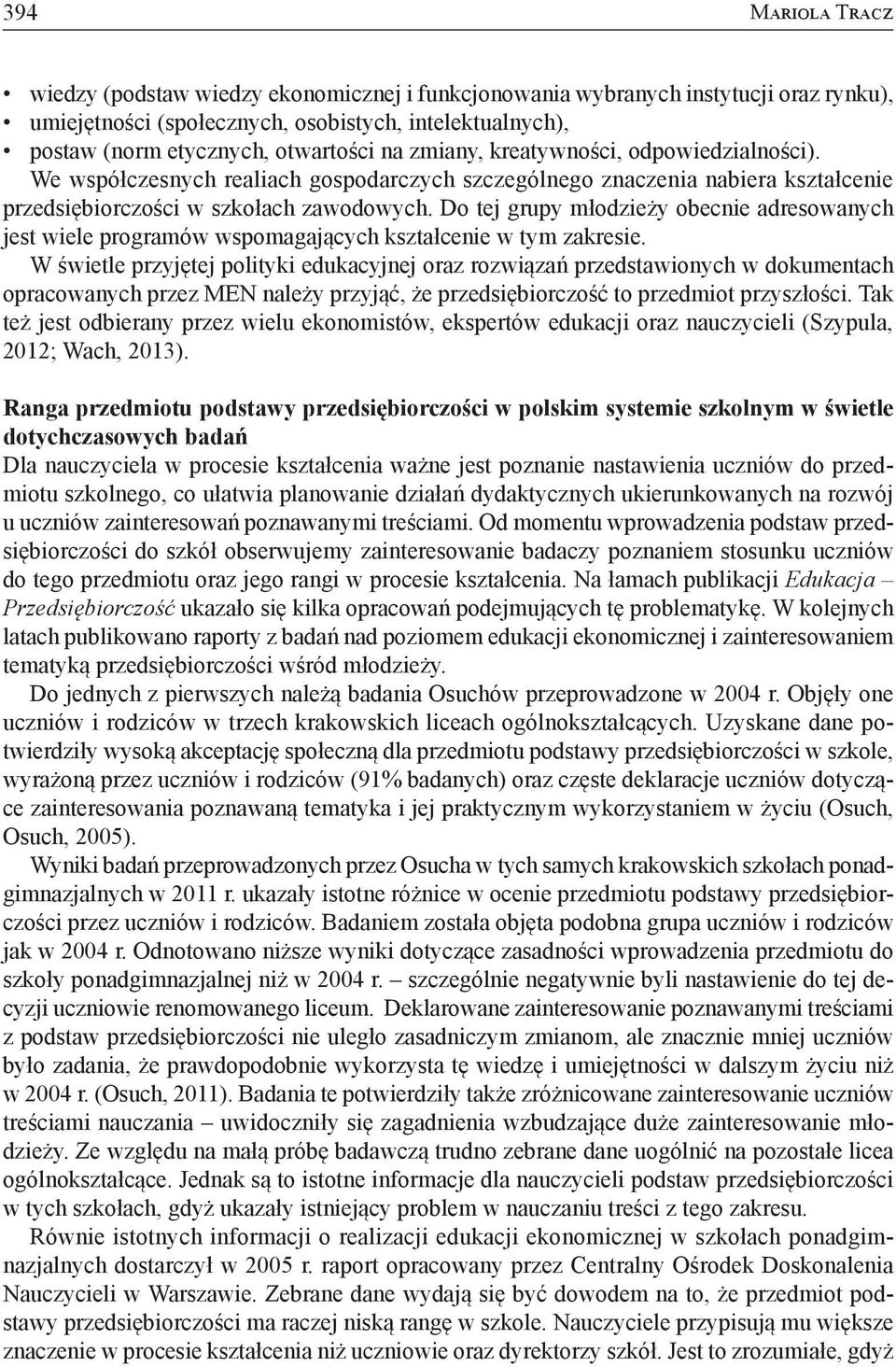 Do tej grupy młodzieży obecnie adresowanych jest wiele programów wspomagających kształcenie w tym zakresie.