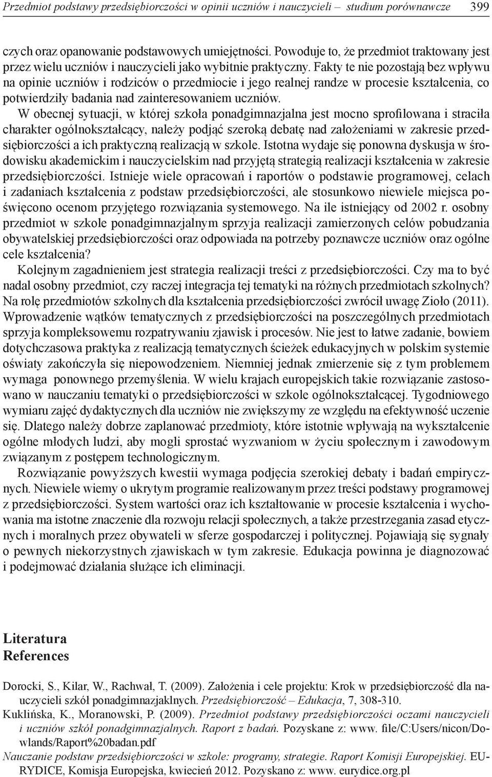 Fakty te nie pozostają bez wpływu na opinie uczniów i rodziców o przedmiocie i jego realnej randze w procesie kształcenia, co potwierdziły badania nad zainteresowaniem uczniów.