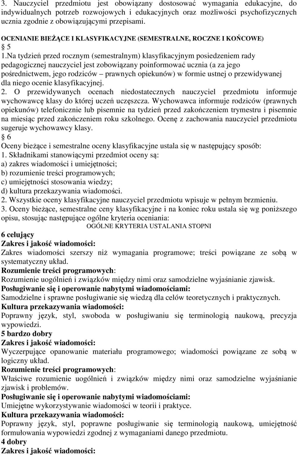 Na tydzień przed rocznym (semestralnym) klasyfikacyjnym posiedzeniem rady pedagogicznej nauczyciel jest zobowiązany poinformować ucznia (a za jego pośrednictwem, jego rodziców prawnych opiekunów) w