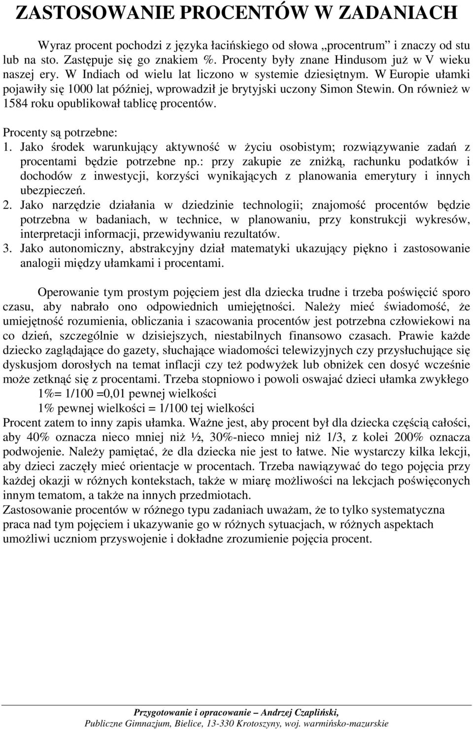 On również w 1584 roku opublikował tablicę procentów. Procenty są potrzebne: 1. Jako środek warunkujący aktywność w życiu osobistym; rozwiązywanie zadań z procentami będzie potrzebne np.