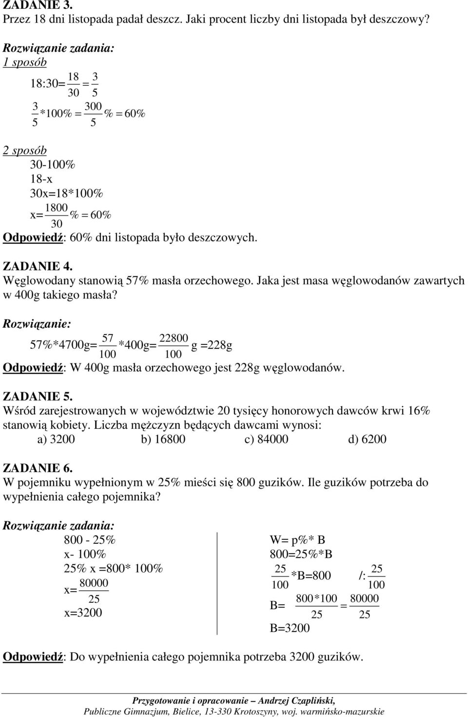 Jaka jest masa węglowodanów zawartych w 400g takiego masła? Rozwiązanie: 57 22800 57%*4700g= *400g= g =228g Odpowiedź: W 400g masła orzechowego jest 228g węglowodanów. ZADANIE 5.