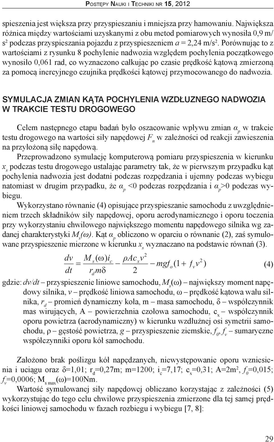 zmierzoną za pomocą inercyjnego czujnika prędkości kątowej przymocowanego do nadwozia SYMULACJA ZMIAN KĄTA POCHYLENIA WZDŁUZNEGO NADWOZIA W TRAKCIE TESTU DROGOWEGO Celem następnego etapu badań było