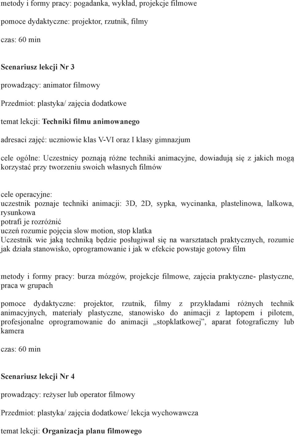 lalkowa, rysunkowa potrafi je rozróżnić uczeń rozumie pojęcia slow motion, stop klatka Uczestnik wie jaką techniką będzie posługiwał się na warsztatach praktycznych, rozumie jak działa stanowisko,