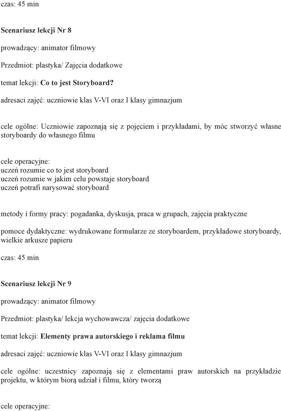 uczeń potrafi narysować storyboard metody i formy pracy: pogadanka, dyskusja, praca w grupach, zajęcia praktyczne pomoce dydaktyczne: wydrukowane formularze ze storyboardem, przykładowe storyboardy,