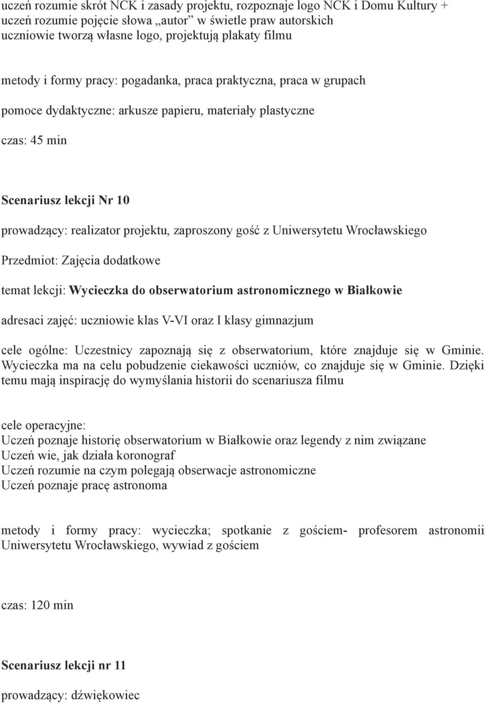 zaproszony gość z Uniwersytetu Wrocławskiego Przedmiot: Zajęcia dodatkowe temat lekcji: Wycieczka do obserwatorium astronomicznego w Białkowie cele ogólne: Uczestnicy zapoznają się z obserwatorium,