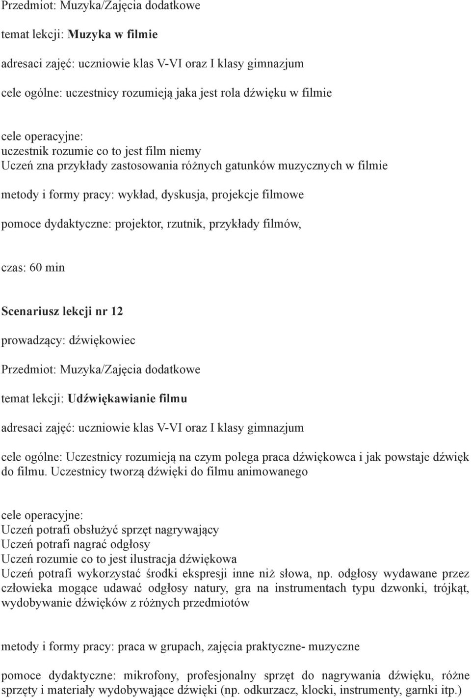 12 prowadzący: dźwiękowiec Przedmiot: Muzyka/Zajęcia dodatkowe temat lekcji: Udźwiękawianie filmu cele ogólne: Uczestnicy rozumieją na czym polega praca dźwiękowca i jak powstaje dźwięk do filmu.